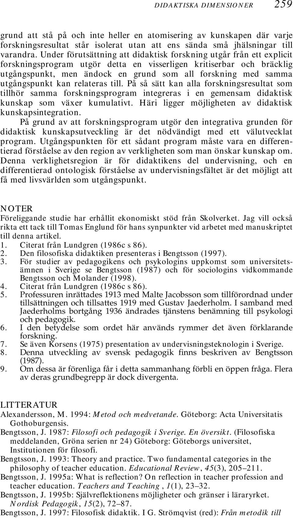 utgångspunkt kan relateras till. På så sätt kan alla forskningsresultat som tillhör samma forskningsprogram integreras i en gemensam didaktisk kunskap som växer kumulativt.