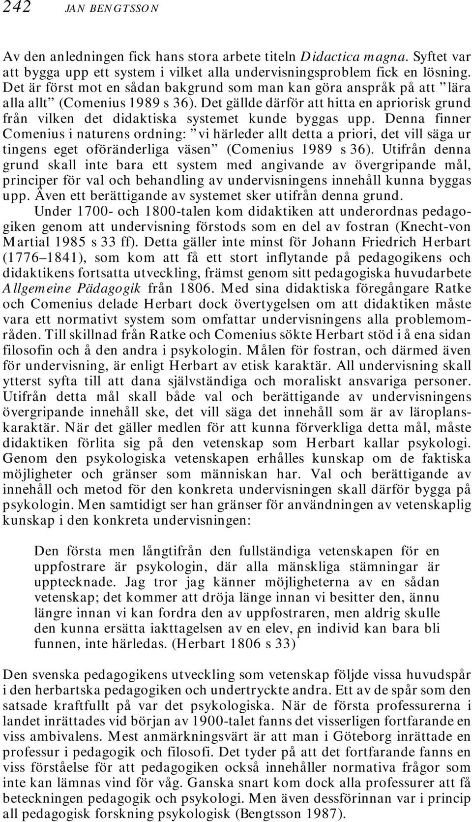 Det gällde därför att hitta en apriorisk grund från vilken det didaktiska systemet kunde byggas upp.