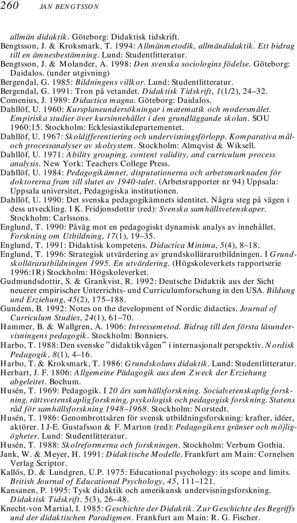 Didaktisk Tidskrift, 1(1/2), 24 32. Comenius, J. 1989: Didactica magna. Göteborg: Daidalos. Dahllöf, U. 1960: Kursplaneundersökningar i matematik och modersmålet.