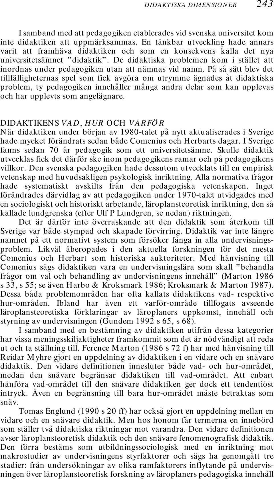 De didaktiska problemen kom i stället att inordnas under pedagogiken utan att nämnas vid namn.