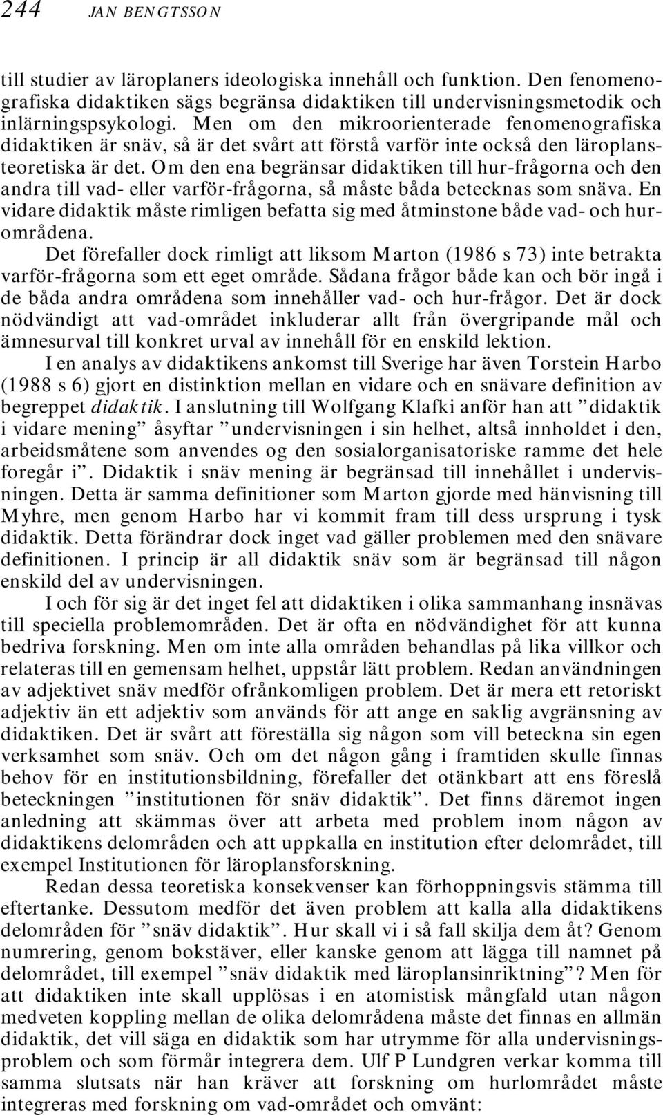 Om den ena begränsar didaktiken till hur-frågorna och den andra till vad- eller varför-frågorna, så måste båda betecknas som snäva.