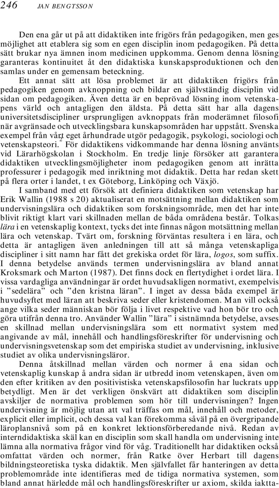 Ett annat sätt att lösa problemet är att didaktiken frigörs från pedagogiken genom avknoppning och bildar en självständig disciplin vid sidan om pedagogiken.