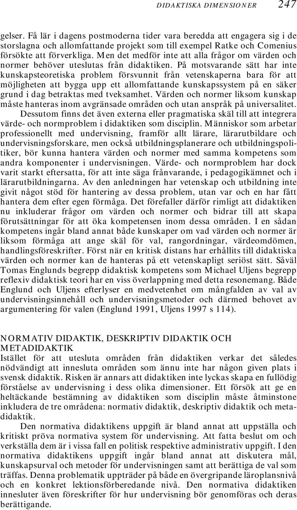 Men det medför inte att alla frågor om värden och normer behöver uteslutas från didaktiken.