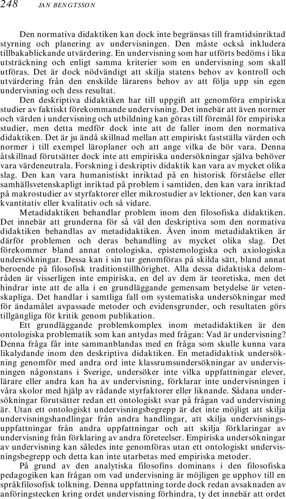 Det är dock nödvändigt att skilja statens behov av kontroll och utvärdering från den enskilde lärarens behov av att följa upp sin egen undervisning och dess resultat.