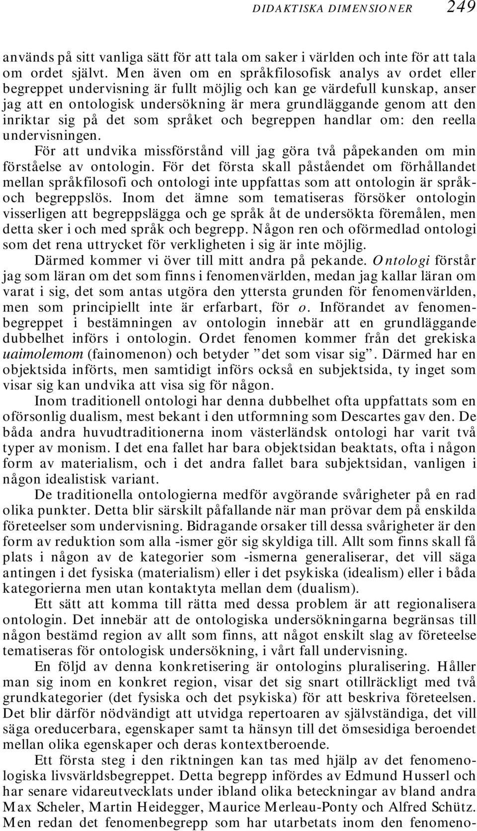 inriktar sig på det som språket och begreppen handlar om: den reella undervisningen. För att undvika missförstånd vill jag göra två påpekanden om min förståelse av ontologin.