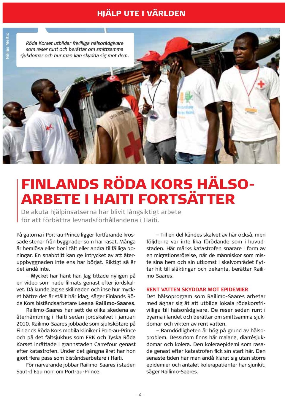 På gatorna i Port-au-Prince ligger fortfarande krossade stenar från byggnader som har rasat. Många är hemlösa eller bor i tält eller andra tillfälliga boningar.