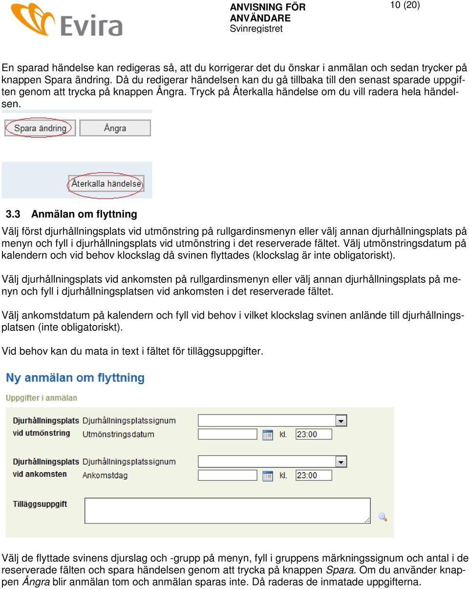 3 Anmälan om flyttning Välj först djurhållningsplats vid utmönstring på rullgardinsmenyn eller välj annan djurhållningsplats på menyn och fyll i djurhållningsplats vid utmönstring i det reserverade