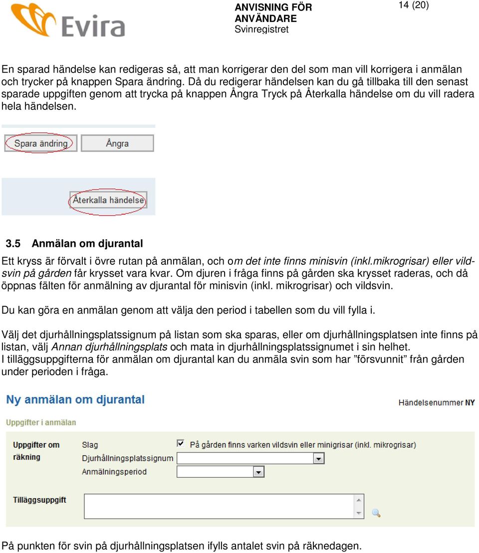 5 Anmälan om djurantal Ett kryss är förvalt i övre rutan på anmälan, och om det inte finns minisvin (inkl.mikrogrisar) eller vildsvin på gården får krysset vara kvar.