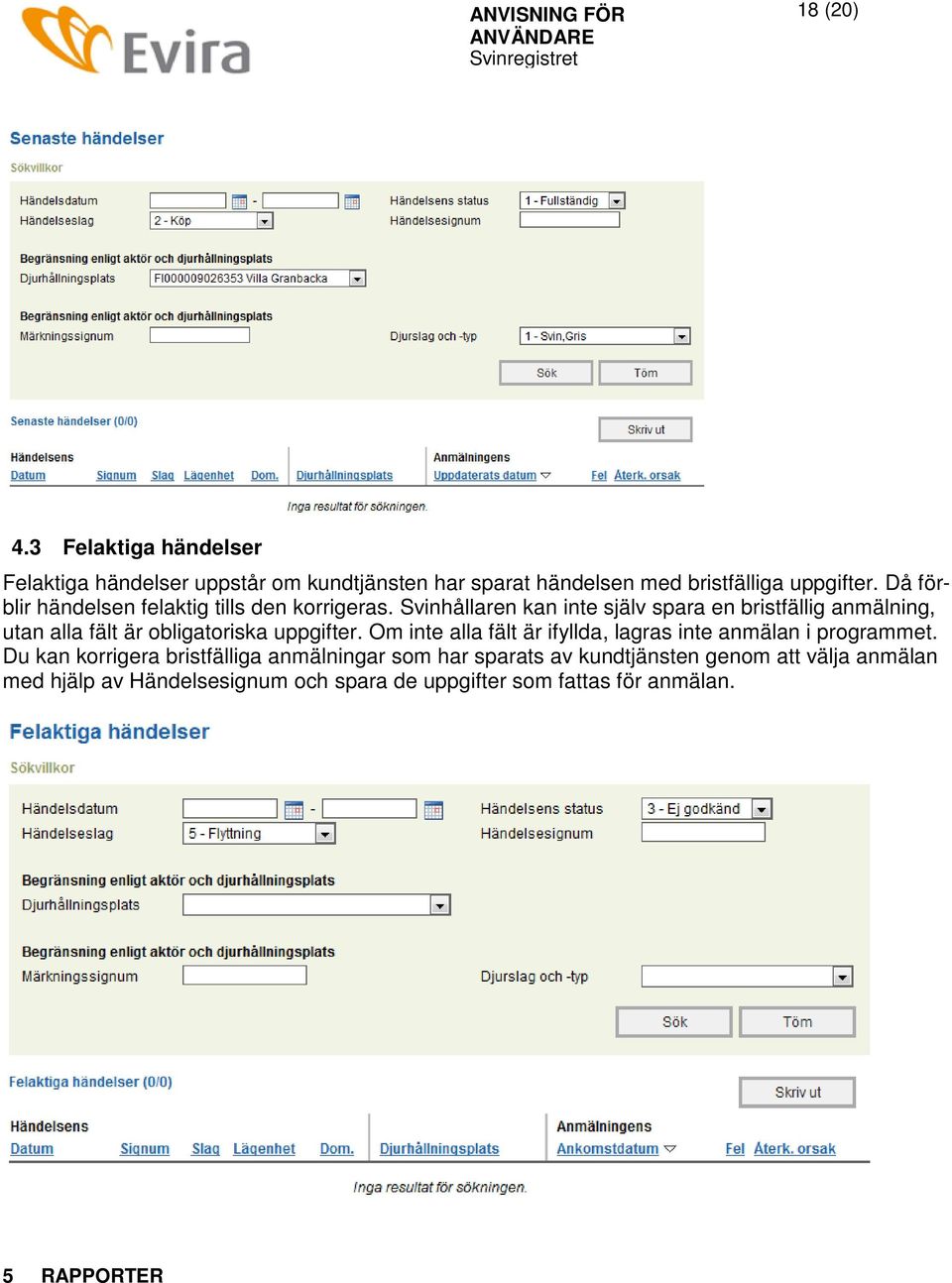 Svinhållaren kan inte själv spara en bristfällig anmälning, utan alla fält är obligatoriska uppgifter.