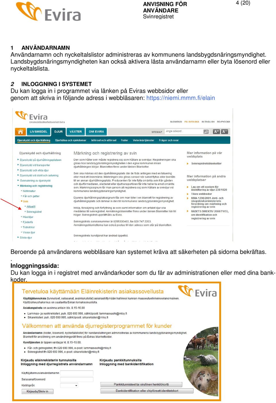 2 INLOGGNING I SYSTEMET Du kan logga in i programmet via länken på Eviras webbsidor eller genom att skriva in följande adress i webbläsaren: