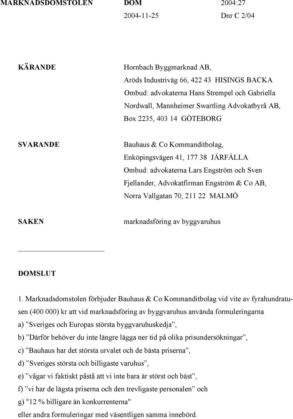 Engström & Co AB, Norra Vallgatan 70, 211 22 MALMÖ SAKEN marknadsföring av byggvaruhus DOMSLUT 1.