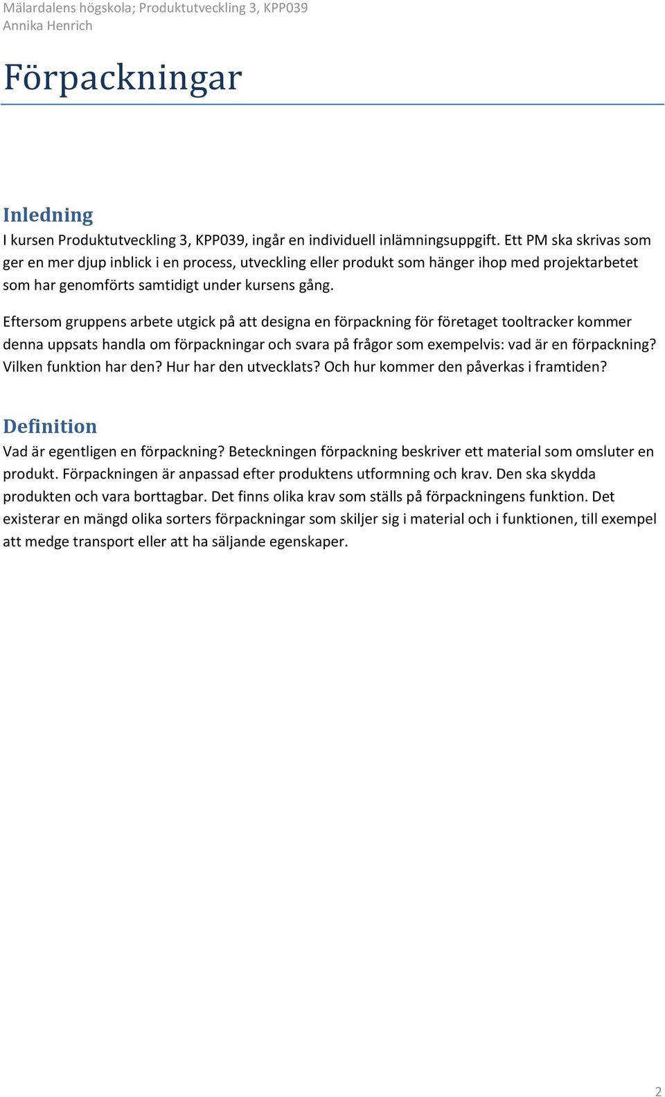 Eftersom gruppens arbete utgick på att designa en förpackning för företaget tooltracker kommer denna uppsats handla om förpackningar och svara på frågor som exempelvis: vad är en förpackning?