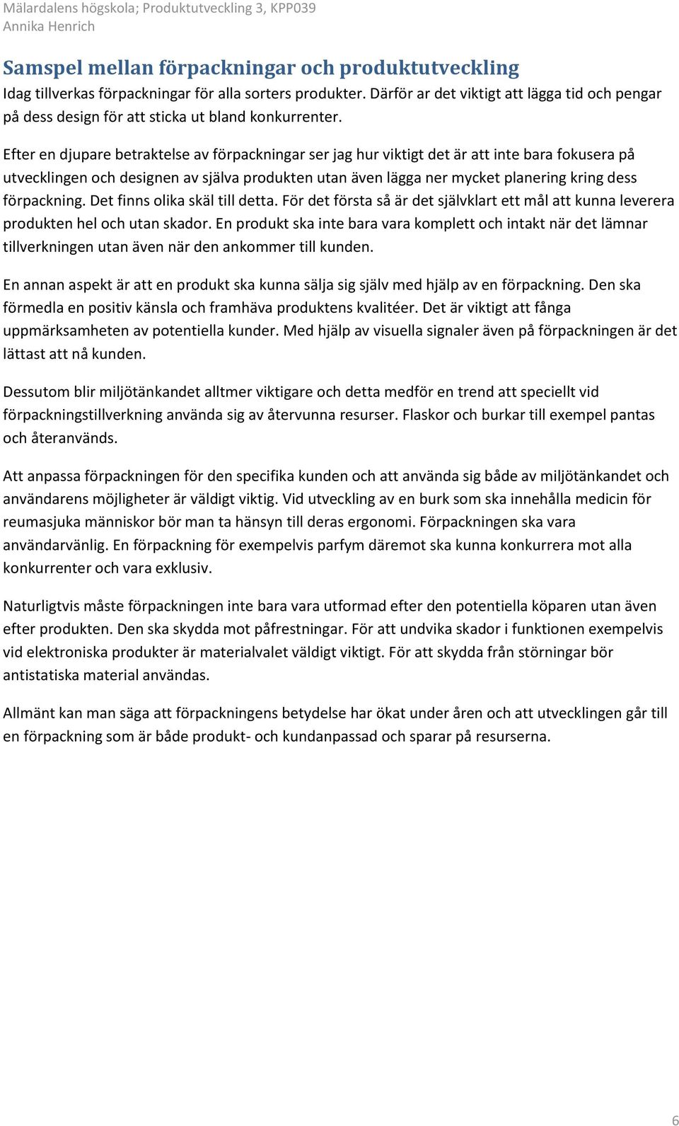 Efter en djupare betraktelse av förpackningar ser jag hur viktigt det är att inte bara fokusera på utvecklingen och designen av själva produkten utan även lägga ner mycket planering kring dess