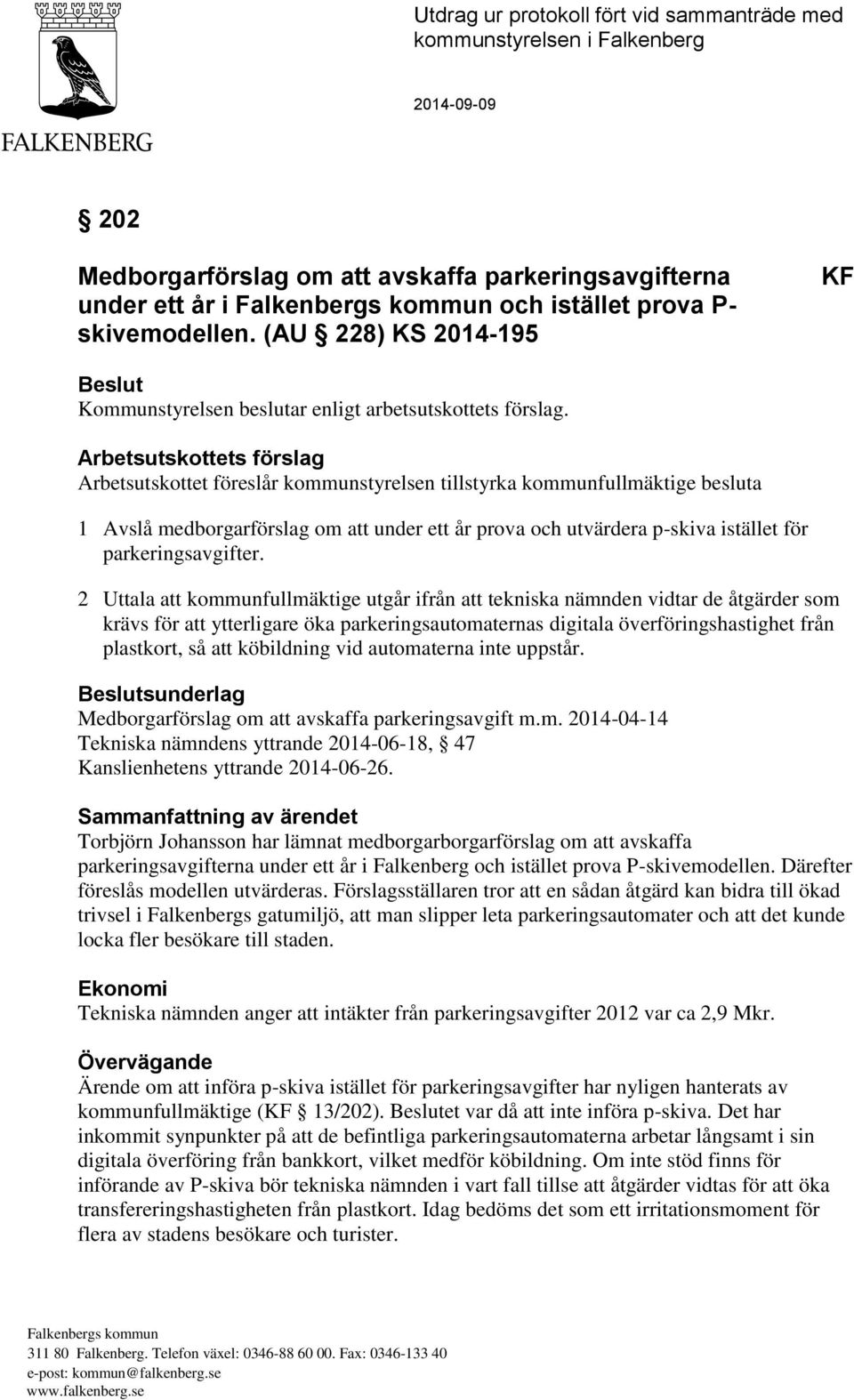 Arbetsutskottets förslag Arbetsutskottet föreslår kommunstyrelsen tillstyrka kommunfullmäktige besluta 1 Avslå medborgarförslag om att under ett år prova och utvärdera p-skiva istället för