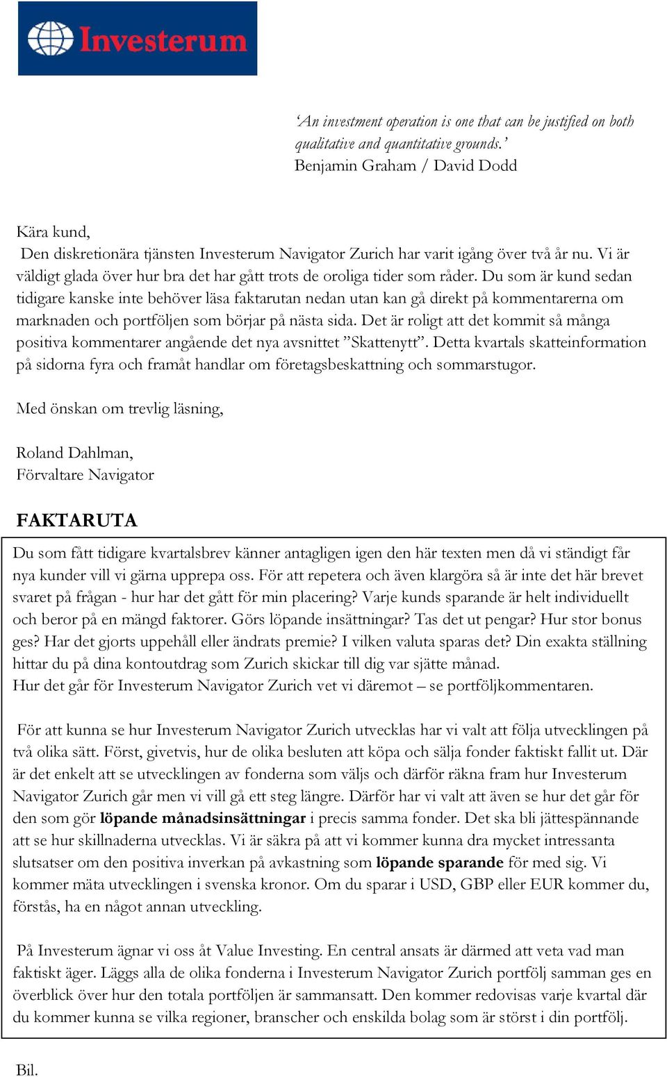 Vi är väldigt glada över hur bra det har gått trots de oroliga tider som råder.