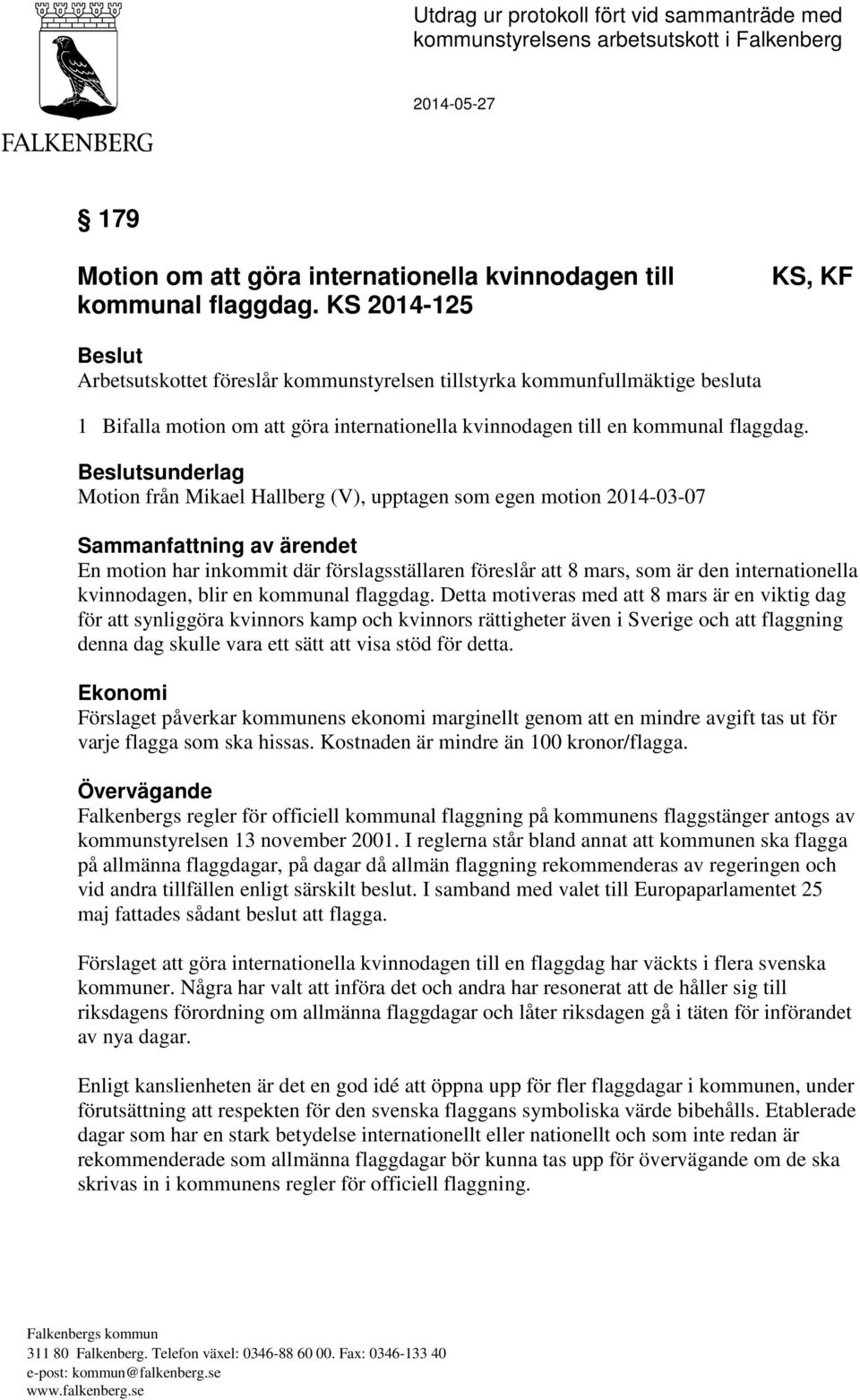 Beslutsunderlag Motion från Mikael Hallberg (V), upptagen som egen motion 2014-03-07 Sammanfattning av ärendet En motion har inkommit där förslagsställaren föreslår att 8 mars, som är den