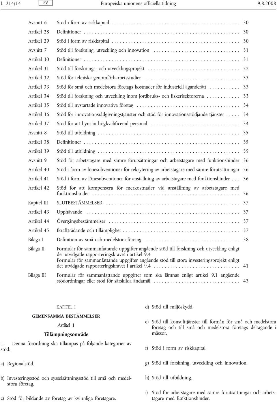 ............... 32 Artikel 32 Stöd för tekniska genomförbarhetsstudier................. 33 Artikel 33 Stöd för små och medelstora företags kostnader för industriell äganderätt.