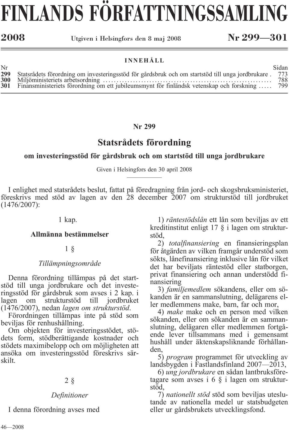 .. 799 Nr 299 Statsrådets förordning om investeringsstöd för gårdsbruk och om startstöd till unga jordbrukare Given i Helsingfors den 30 april 2008 I enlighet med statsrådets beslut, fattat på