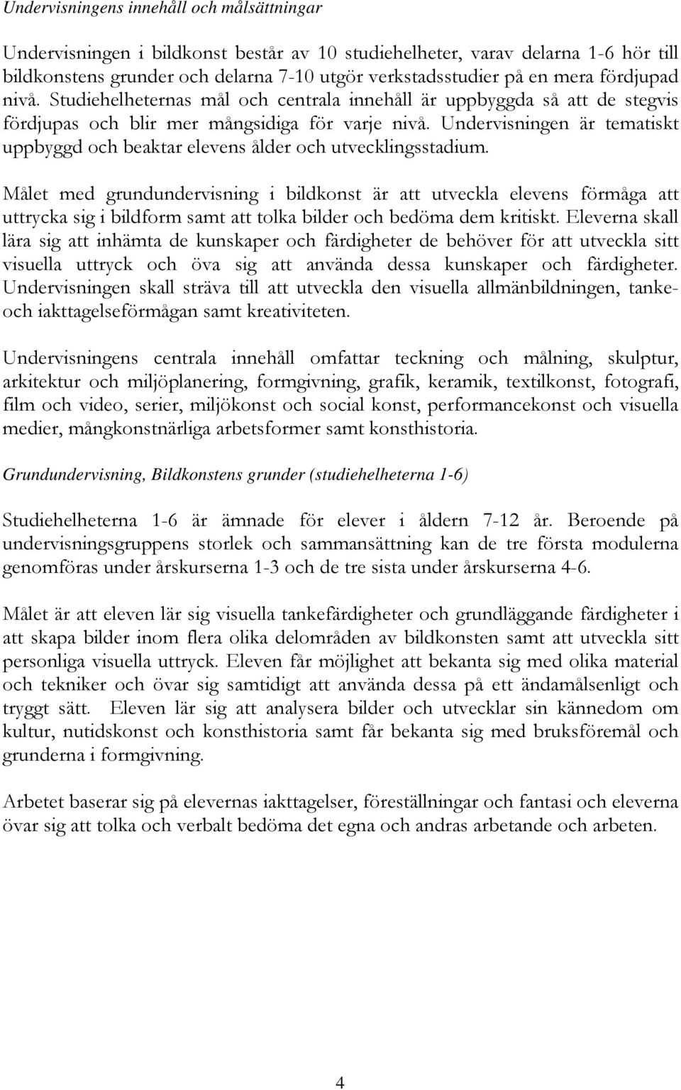 Undervisningen är tematiskt uppbyggd och beaktar elevens ålder och utvecklingsstadium.