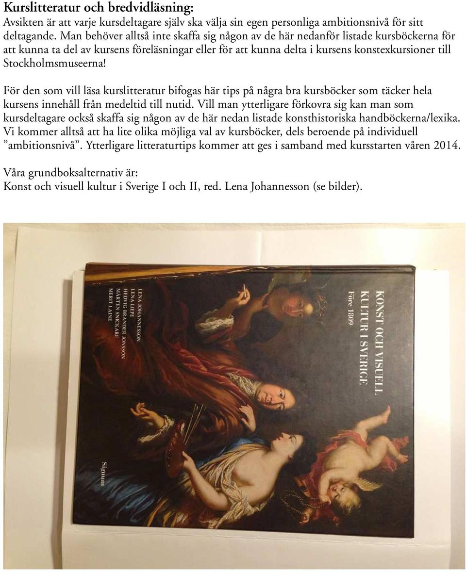 Stockholmsmuseerna! För den som vill läsa kurslitteratur bifogas här tips på några bra kursböcker som täcker hela kursens innehåll från medeltid till nutid.