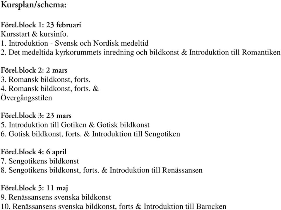 block 3: 23 mars 5. Introduktion till Gotiken & Gotisk bildkonst 6. Gotisk bildkonst, forts. & Introduktion till Sengotiken Förel.block 4: 6 april 7.