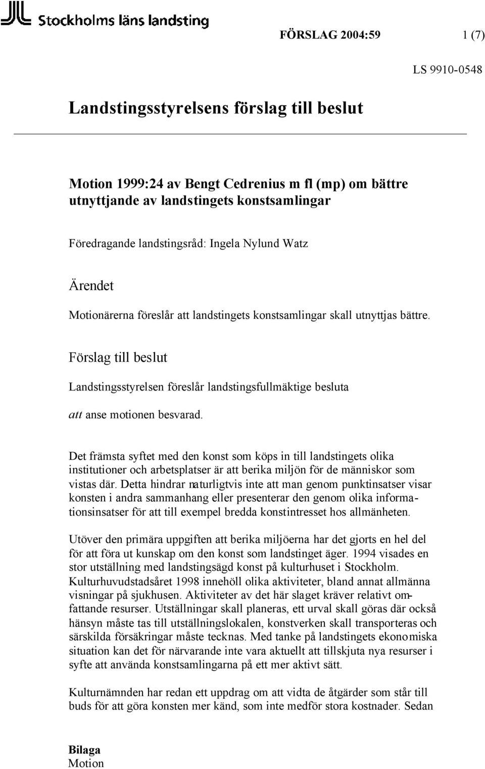 Förslag till beslut Landstingsstyrelsen föreslår landstingsfullmäktige besluta att anse motionen besvarad.