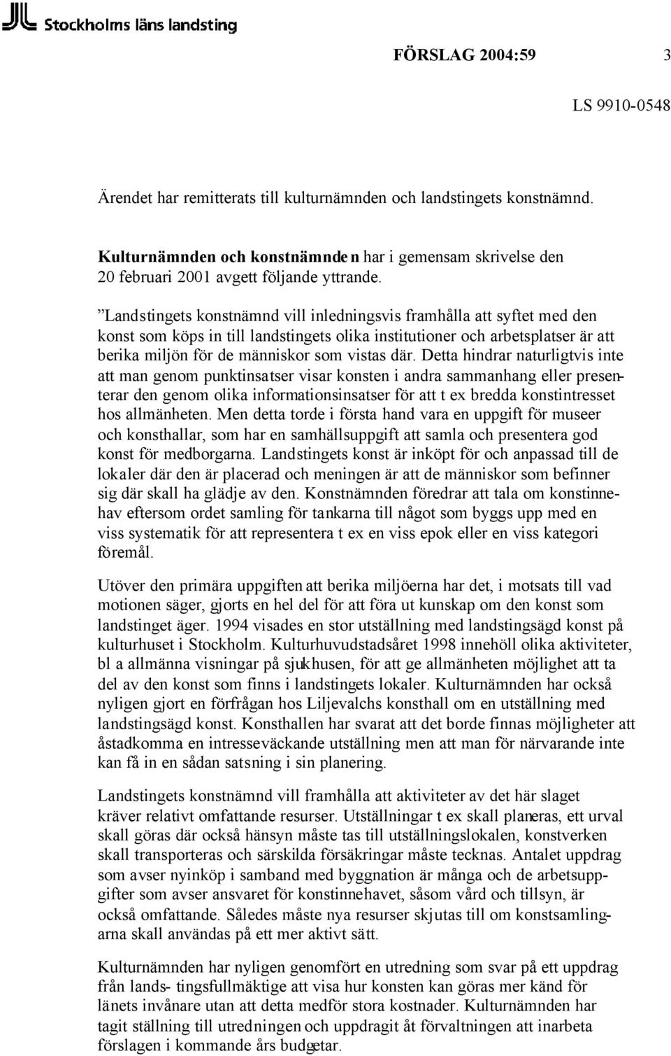 Detta hindrar naturligtvis inte att man genom punktinsatser visar konsten i andra sammanhang eller presenterar den genom olika informationsinsatser för att t ex bredda konstintresset hos allmänheten.