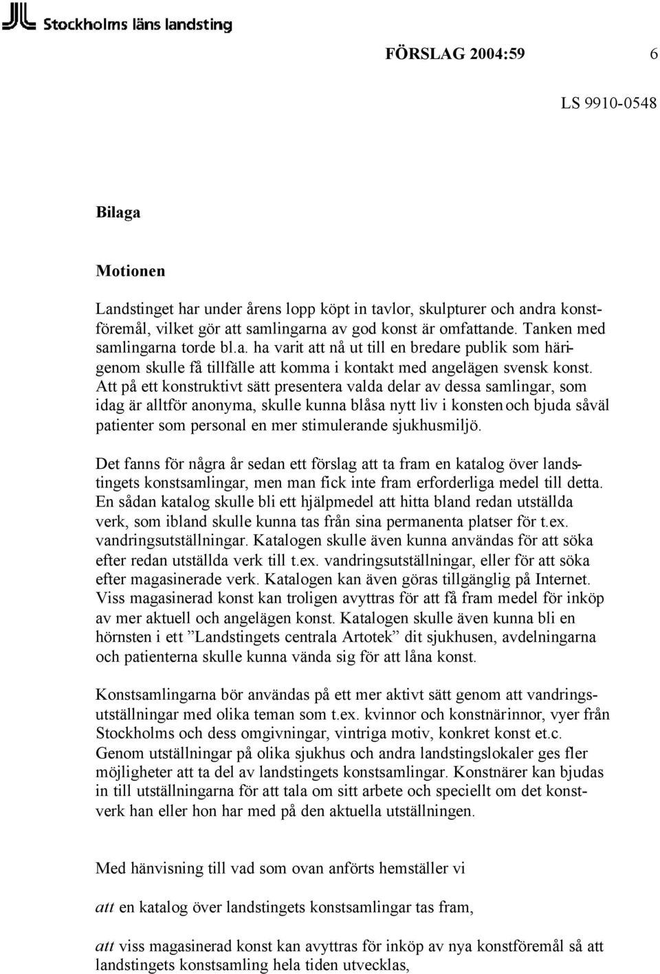 Att på ett konstruktivt sätt presentera valda delar av dessa samlingar, som idag är alltför anonyma, skulle kunna blåsa nytt liv i konsten och bjuda såväl patienter som personal en mer stimulerande