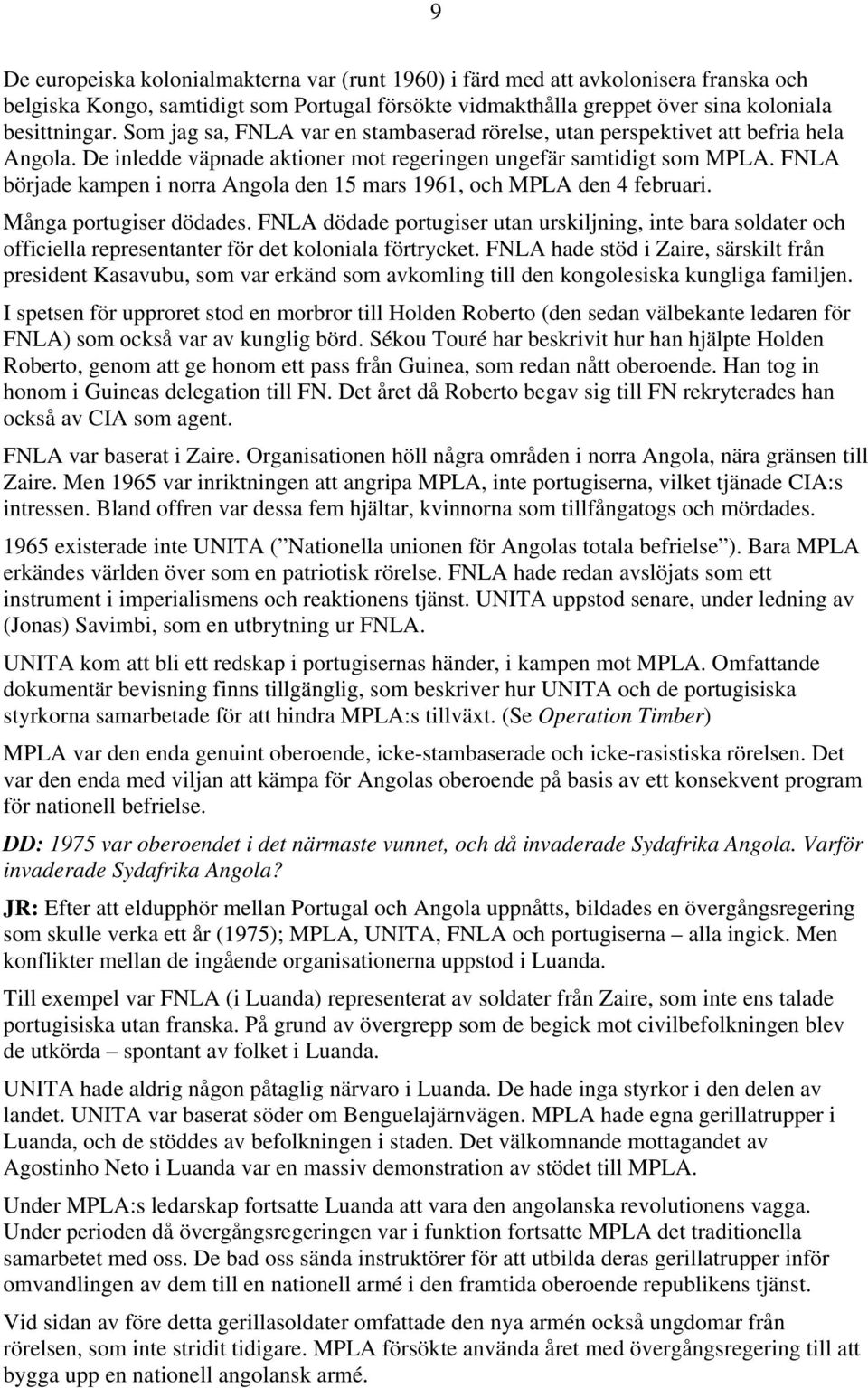 FNLA började kampen i norra Angola den 15 mars 1961, och MPLA den 4 februari. Många portugiser dödades.