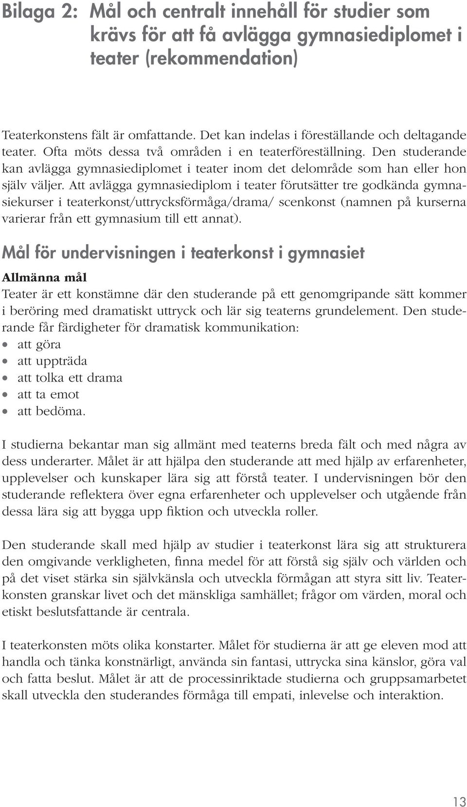 Den studerande kan avlägga gymnasiediplomet i teater inom det delområde som han eller hon själv väljer.