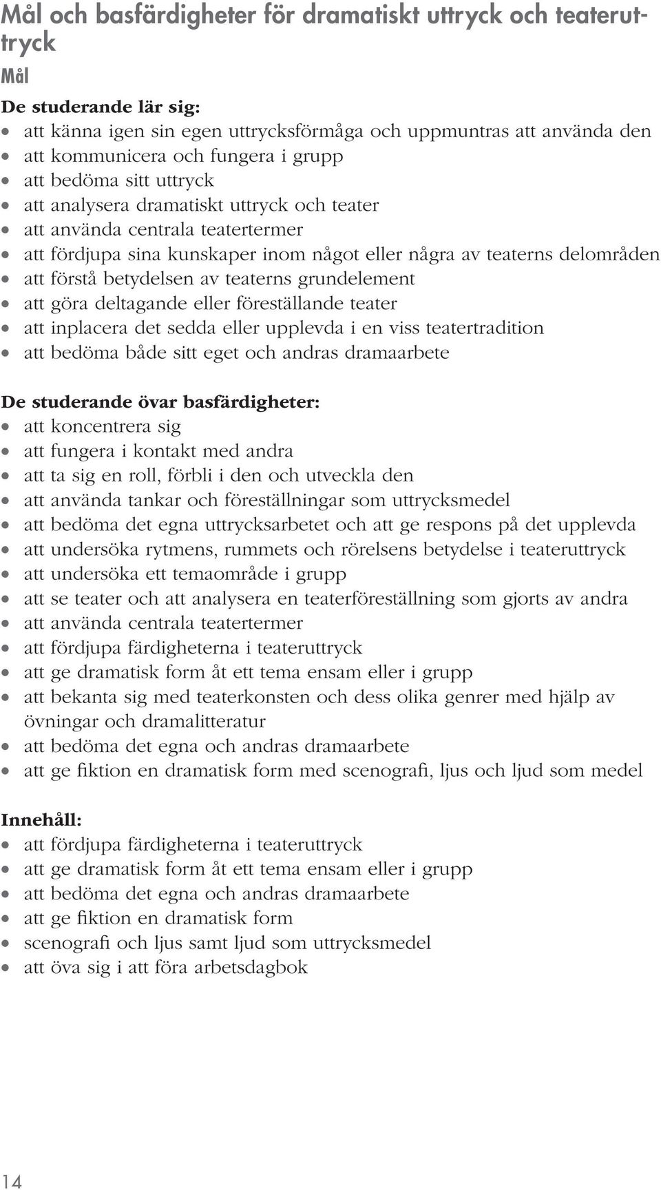 av teaterns grundelement att göra deltagande eller föreställande teater att inplacera det sedda eller upplevda i en viss teatertradition att bedöma både sitt eget och andras dramaarbete De studerande