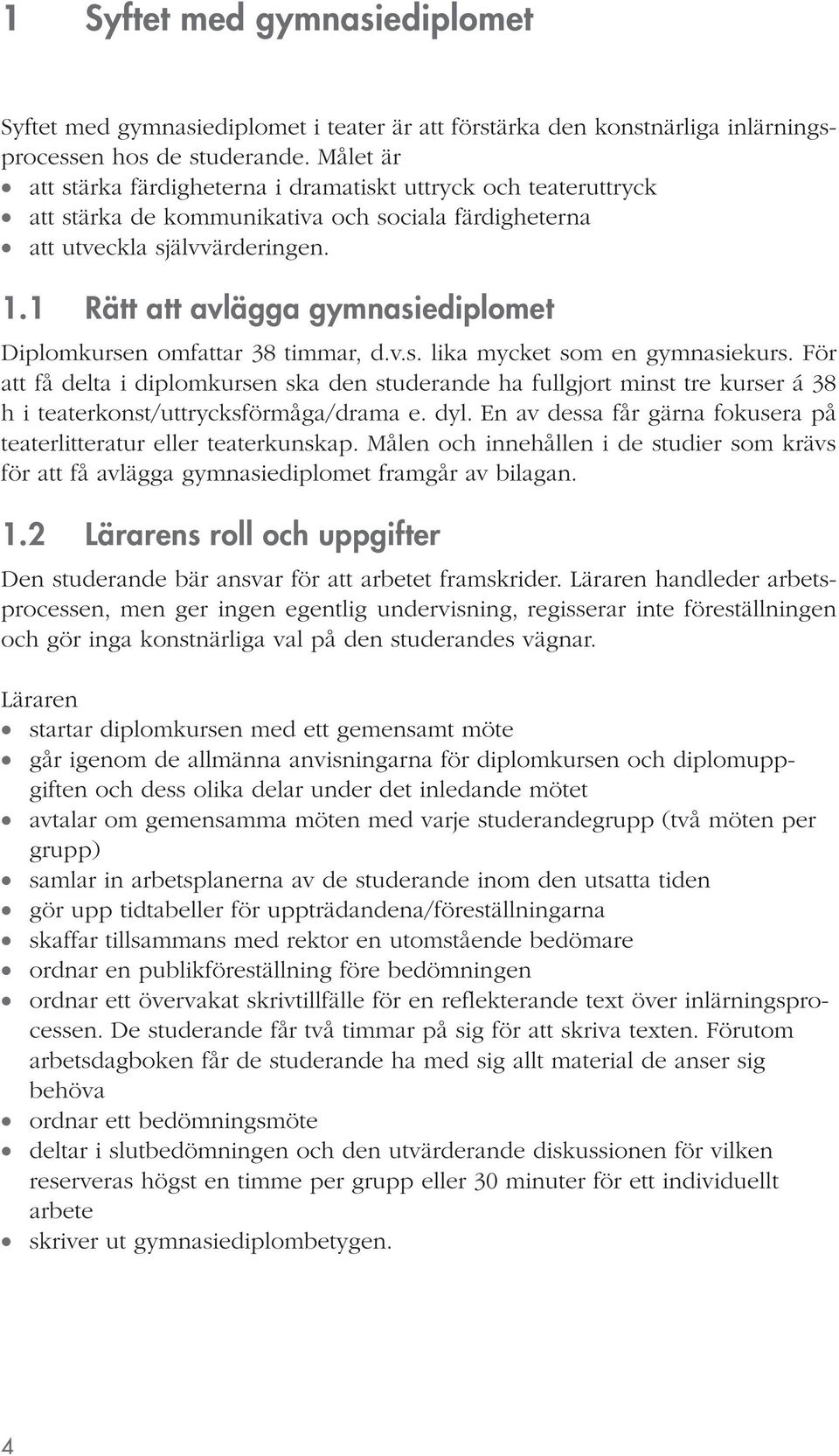 1 Rätt att avlägga gymnasiediplomet Diplomkursen omfattar 38 timmar, d.v.s. lika mycket som en gymnasiekurs.