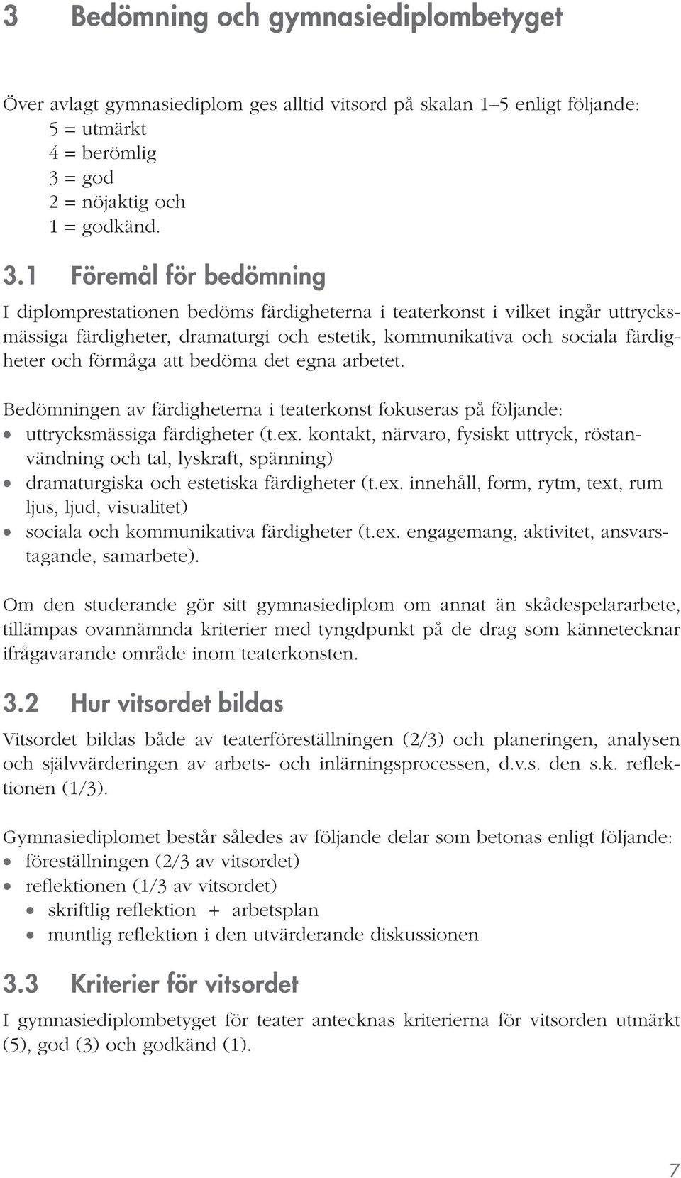 1 Föremål för bedömning I diplomprestationen bedöms färdigheterna i teaterkonst i vilket ingår uttrycksmässiga färdigheter, dramaturgi och estetik, kommunikativa och sociala färdigheter och förmåga