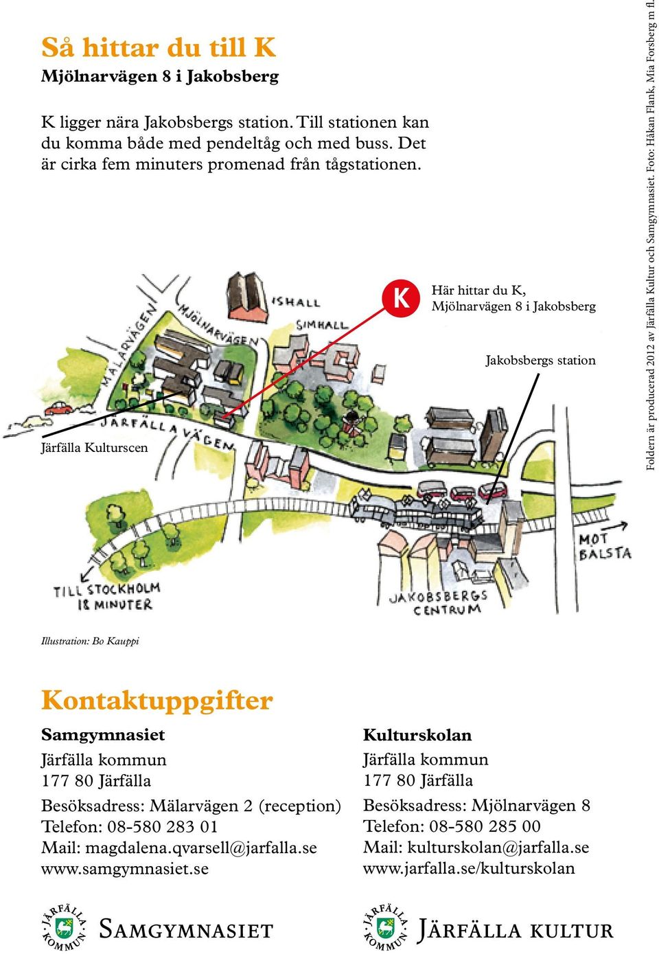 Järfälla Kulturscen K Här hittar du K, Mjölnarvägen 8 i Jakobsberg Jakobsbergs station Foldern är producerad 2012 av Järfälla Kultur och Samgymnasiet.