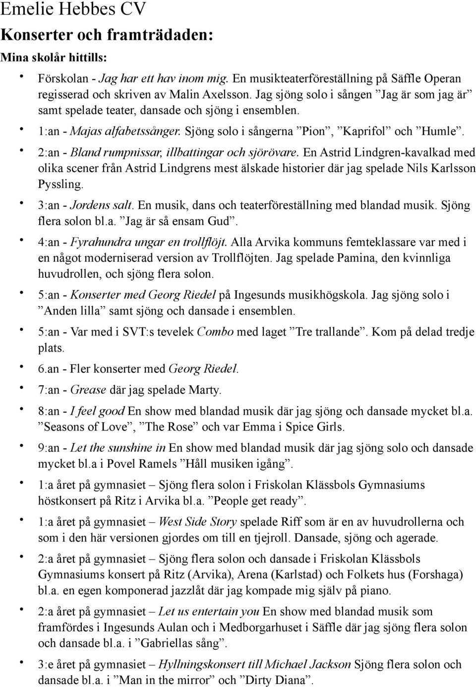 2:an - Bland rumpnissar, illbattingar och sjörövare. En Astrid Lindgren-kavalkad med olika scener från Astrid Lindgrens mest älskade historier där jag spelade Nils Karlsson Pyssling.