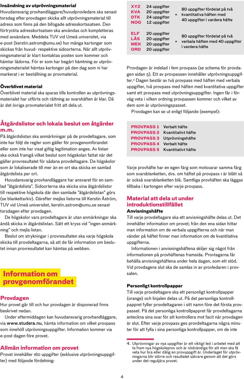se) hur många kartonger som skickas från huvud- respektive sidoorterna. När allt utprövningsmaterial är klart kontaktas posten som kommer och hämtar lådorna.