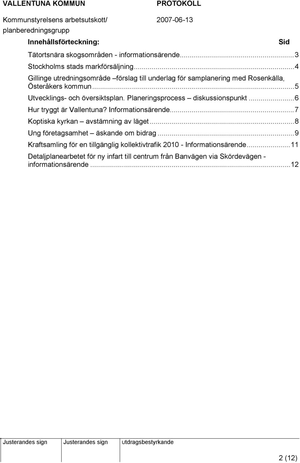 Planeringsprocess diskussionspunkt...6 Hur tryggt är Vallentuna? Informationsärende...7 Koptiska kyrkan avstämning av läget.