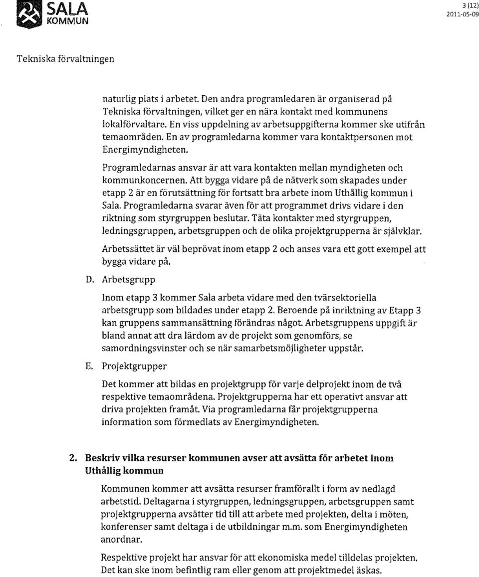 Programledarnas ansvar är att vara kontakten mellan myndigheten och kommunkoncernen.