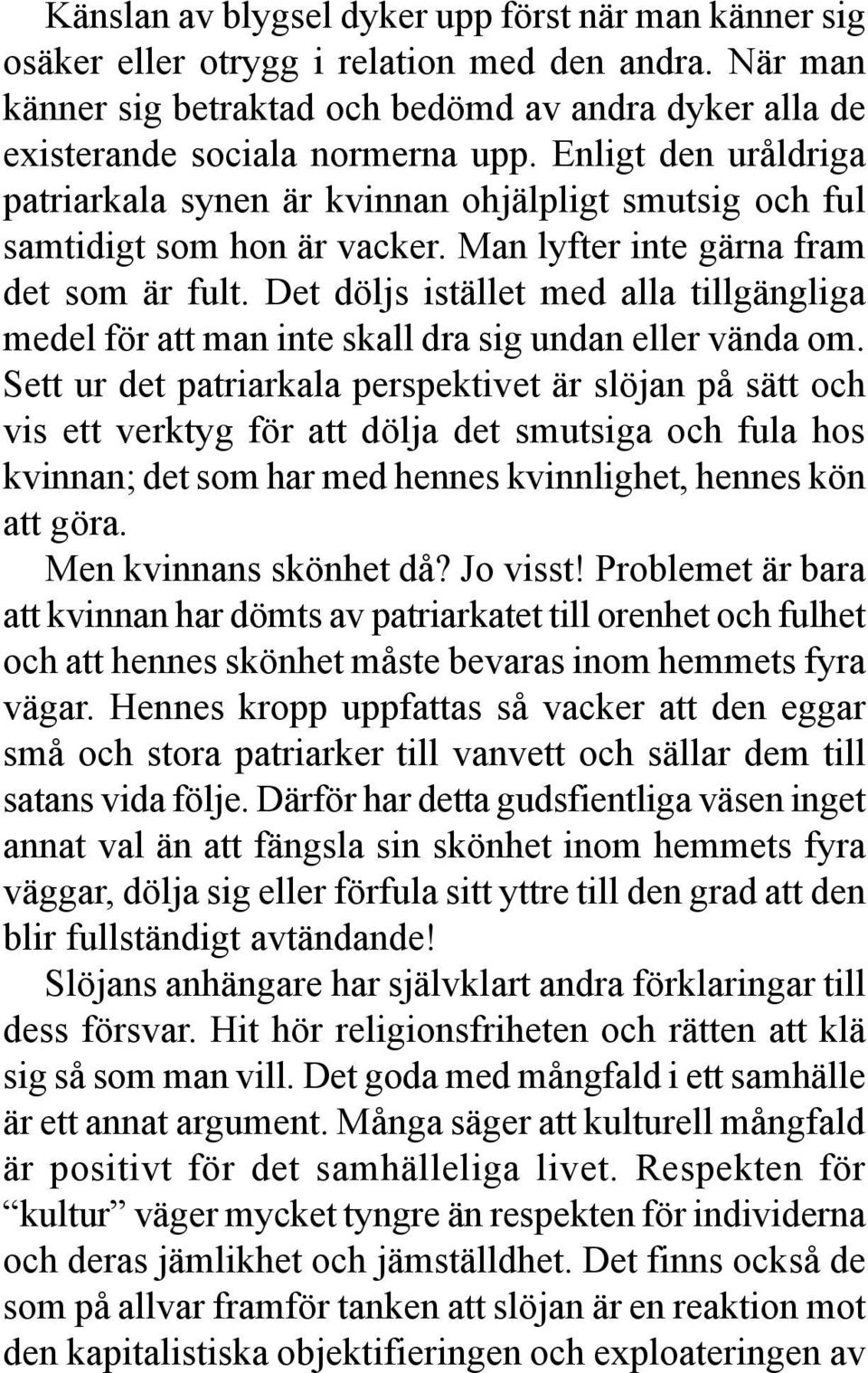 Det döljs istället med alla tillgängliga medel för att man inte skall dra sig undan eller vända om.
