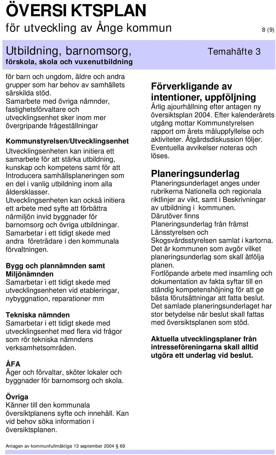 att stärka utbildning, kunskap och kompetens samt för att Introducera samhällsplaneringen som en del i vanlig utbildning inom alla åldersklasser.