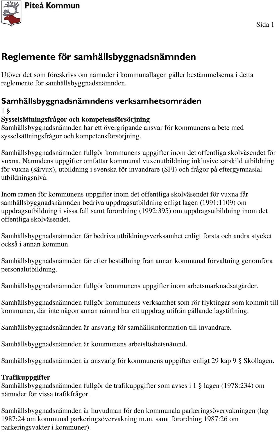 kompetensförsörjning. Samhällsbyggnadsnämnden fullgör kommunens uppgifter inom det offentliga skolväsendet för vuxna.