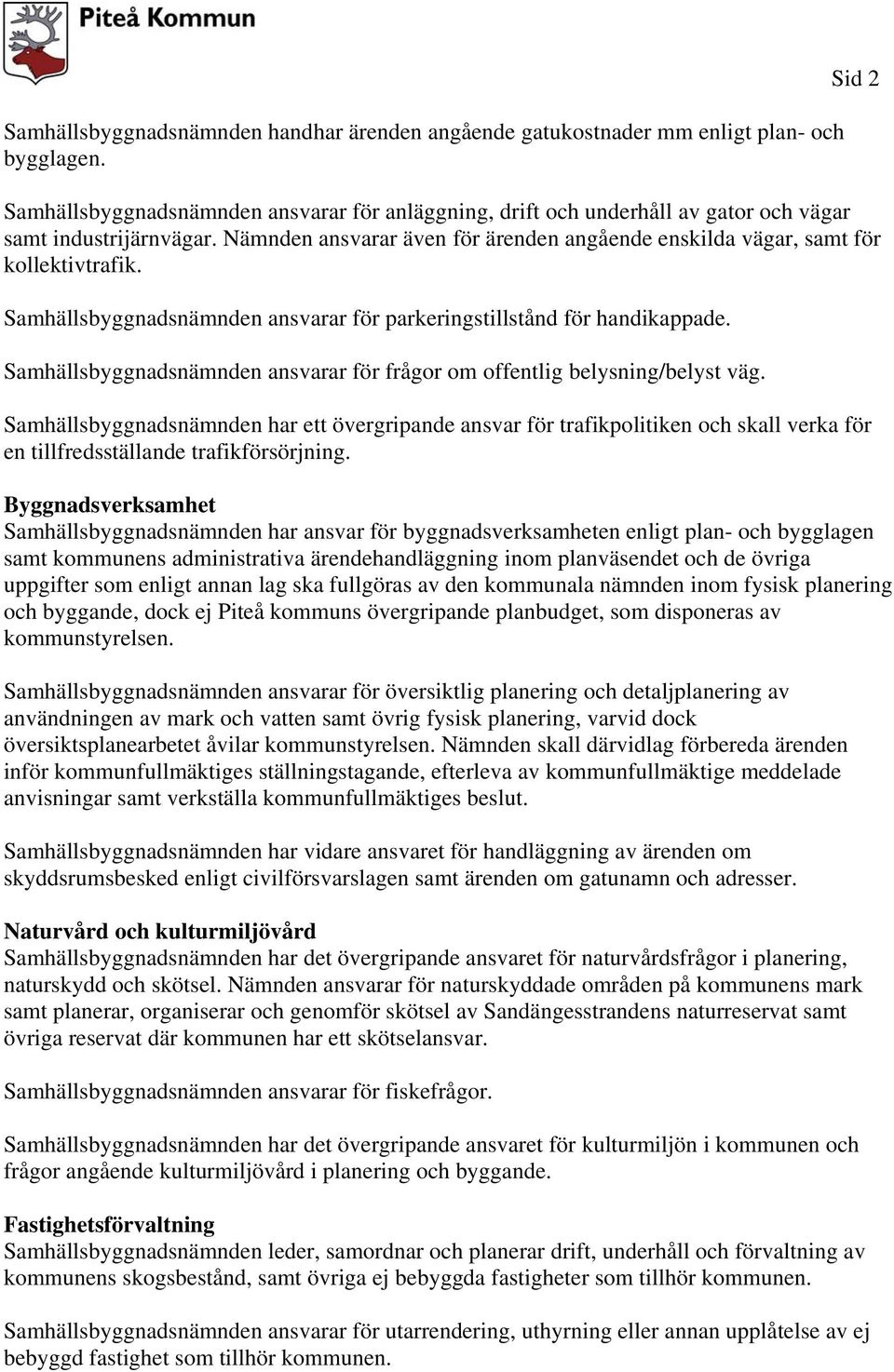 Nämnden ansvarar även för ärenden angående enskilda vägar, samt för kollektivtrafik. Samhällsbyggnadsnämnden ansvarar för parkeringstillstånd för handikappade.