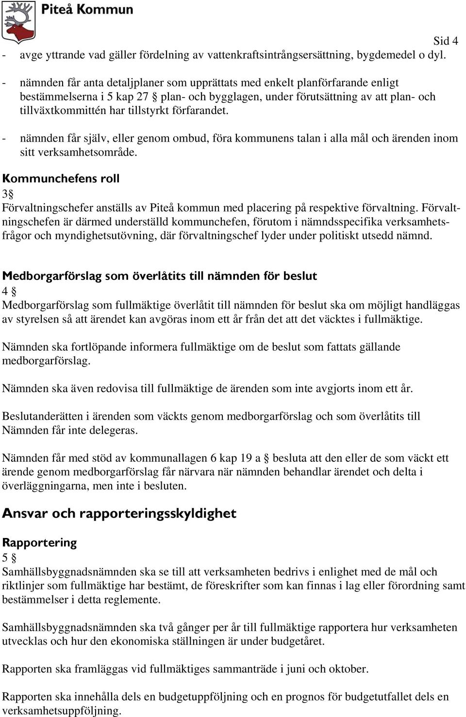 förfarandet. - nämnden får själv, eller genom ombud, föra kommunens talan i alla mål och ärenden inom sitt verksamhetsområde.