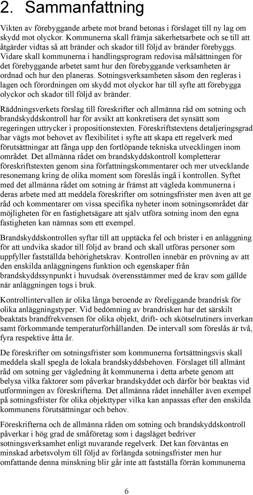 Vidare skall kommunerna i handlingsprogram redovisa målsättningen för det förebyggande arbetet samt hur den förebyggande verksamheten är ordnad och hur den planeras.