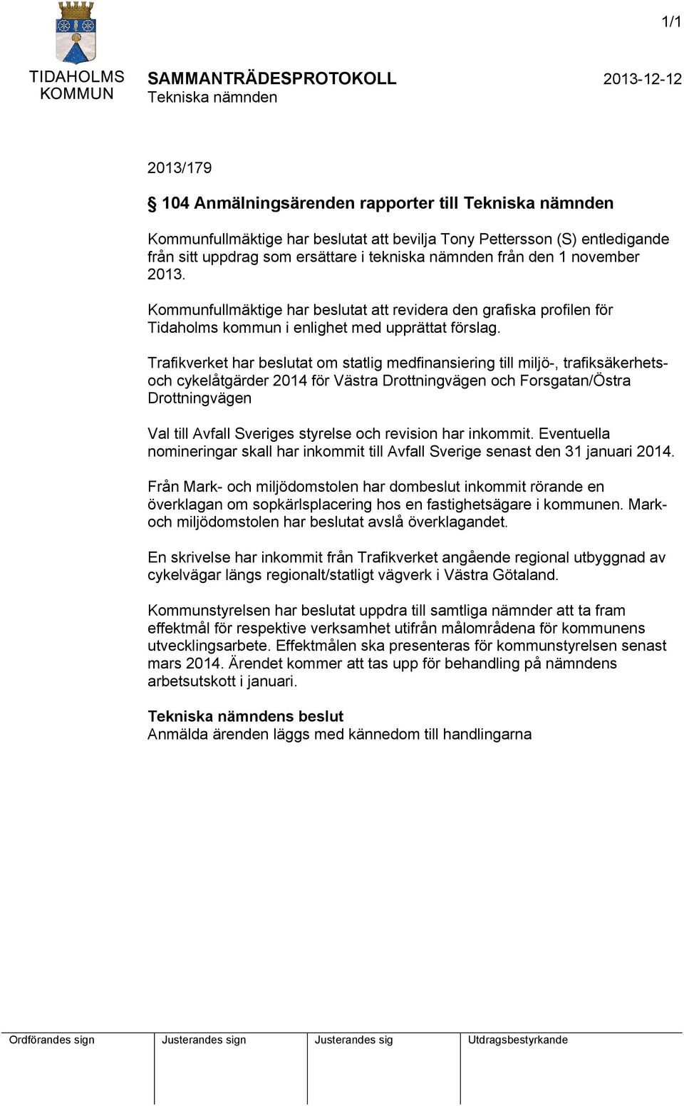 Trafikverket har beslutat om statlig medfinansiering till miljö-, trafiksäkerhetsoch cykelåtgärder 2014 för Västra Drottningvägen och Forsgatan/Östra Drottningvägen Val till Avfall Sveriges styrelse