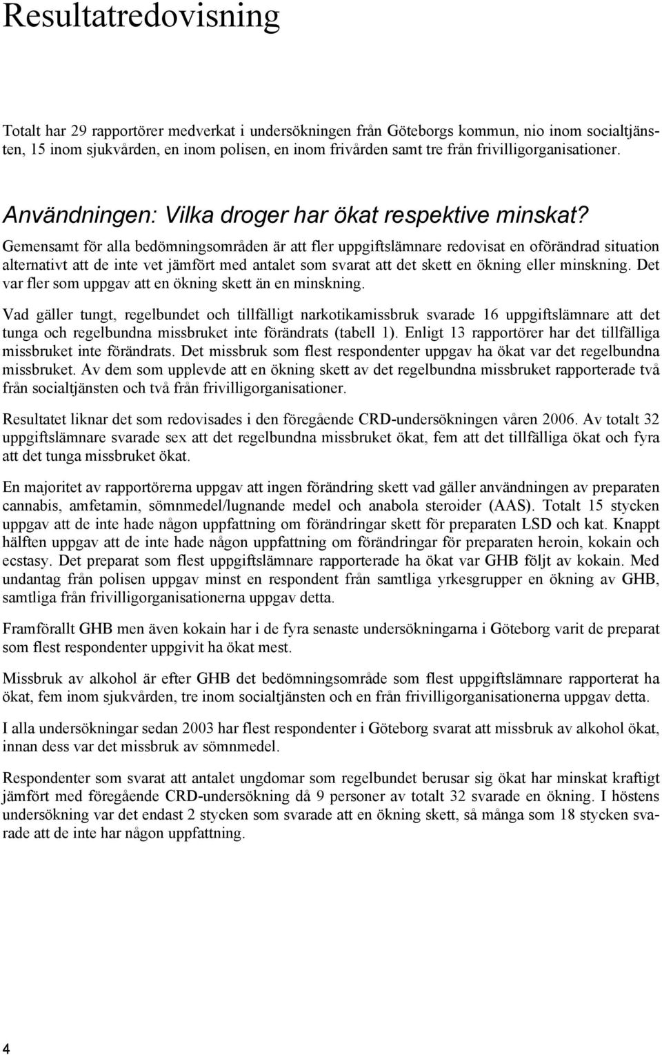 Gemensamt för alla bedömningsområden är att fler uppgiftslämnare redovisat en oförändrad situation alternativt att de inte vet jämfört med antalet som svarat att det skett en ökning eller minskning.