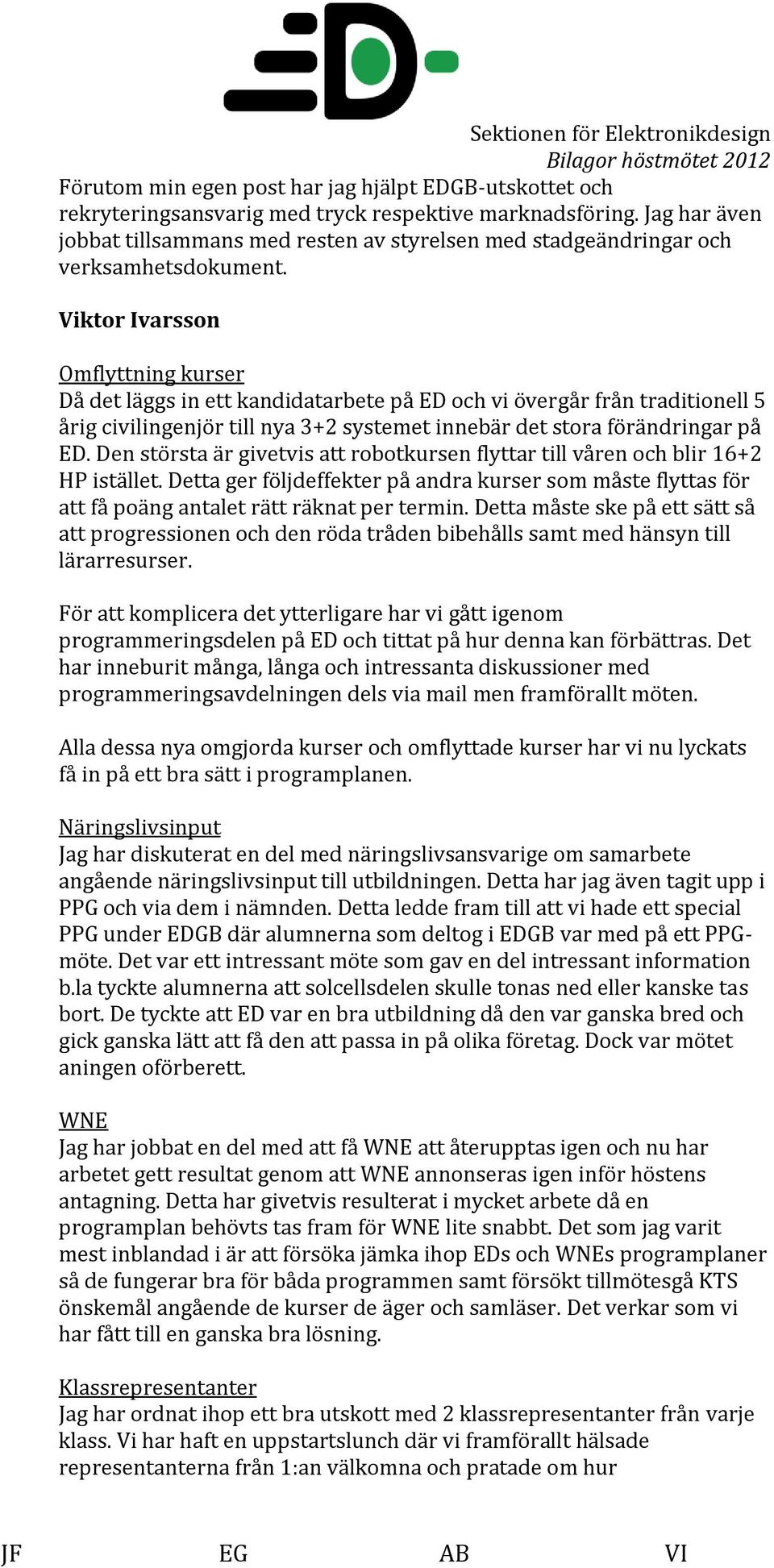 Viktor Ivarsson Omflyttning kurser Då det läggs in ett kandidatarbete på ED och vi övergår från traditionell 5 årig civilingenjör till nya 3+2 systemet innebär det stora förändringar på ED.