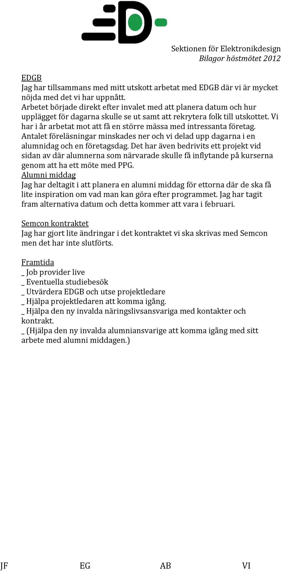 Vi har i år arbetat mot att få en större mässa med intressanta företag. Antalet föreläsningar minskades ner och vi delad upp dagarna i en alumnidag och en företagsdag.