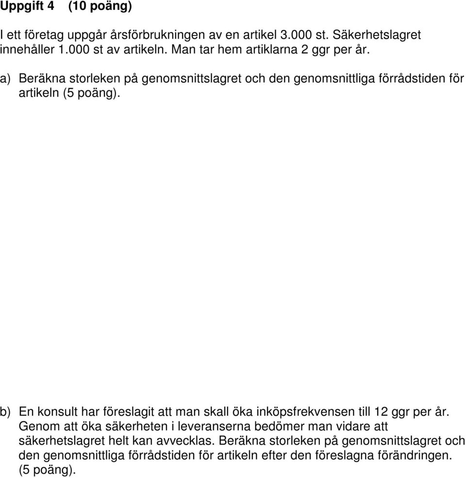 b) En konsult har föreslagit att man skall öka inköpsfrekvensen till 12 ggr per år.