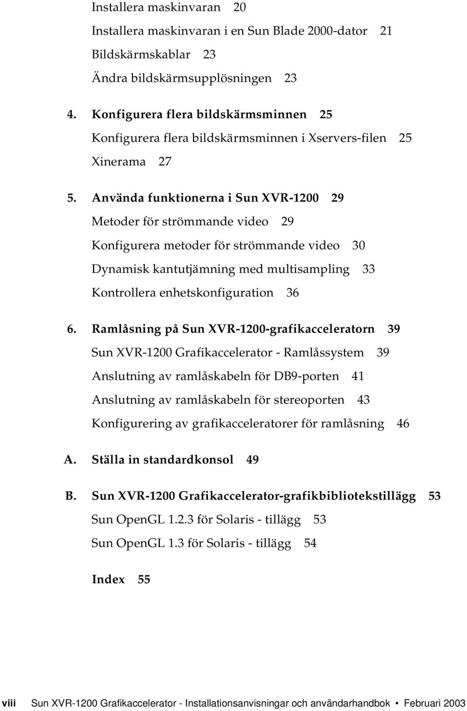 Använda funktionerna i Sun XVR-1200 29 Metoder för strömmande video 29 Konfigurera metoder för strömmande video 30 Dynamisk kantutjämning med multisampling 33 Kontrollera enhetskonfiguration 36 6.